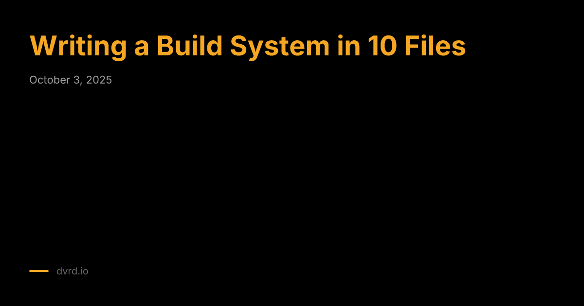 Writing a Build System in 10 Files - dvrd